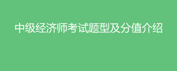 中級題型考試師經濟類考什么_中級經濟師考試題型_中級經濟師考試試題類型