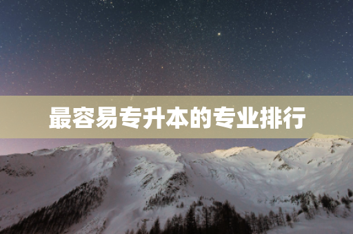 最容易專升本的專業(yè)排行
