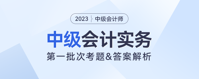 2023年中級(jí)會(huì)計(jì)實(shí)務(wù)考題及參考答案第一批次（考生回憶版）