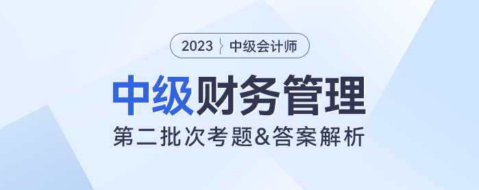 2023年中級(jí)財(cái)務(wù)管理考題及參考答案第二批次（考生回憶版）