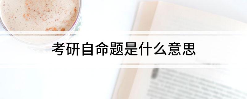 考研統(tǒng)考與自命題有什么區(qū)別_命題考研統(tǒng)考區(qū)別自主命題嗎_考研自主命題和統(tǒng)考的區(qū)別