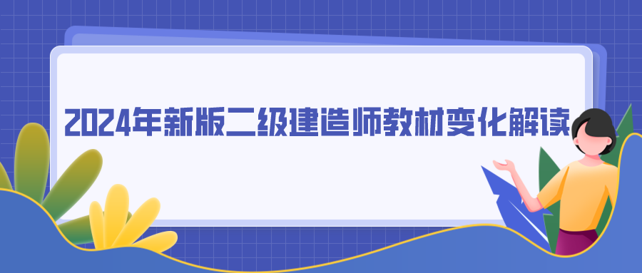 二建多選題 2024年新版二級(jí)建造師教材變化解讀！如何針對(duì)性復(fù)習(xí)？